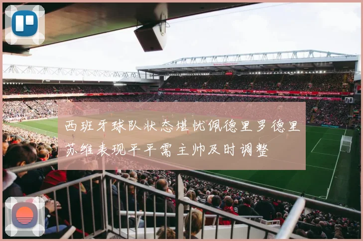 西班牙球队状态堪忧佩德里罗德里苏维表现平平需主帅及时调整